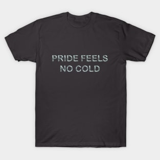 Pride feels no cold T-Shirt